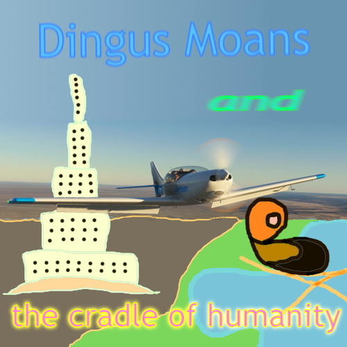 Dingus Moans and the Cradle of Humanity
